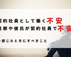 契約社員として働く不安と旦那や彼氏が契約社員で不安だと感じたときにすべきこと