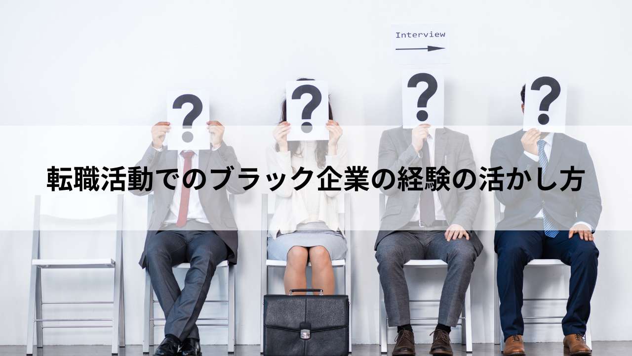 転職活動でのブラック企業の経験の活かし方