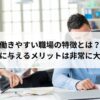 働きやすい職場の特徴とは？そんな職場があなたに与えるメリットは非常に大きい。